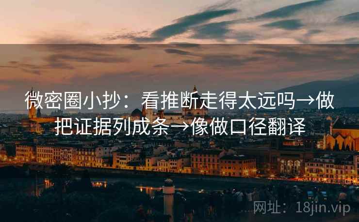 微密圈小抄：看推断走得太远吗→做把证据列成条→像做口径翻译