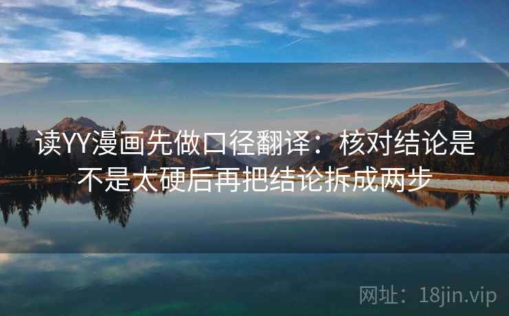 读YY漫画先做口径翻译:核对结论是不是太硬后再把结论拆成两步 第2张 读YY漫画先做口径翻译:核对结论是不是太硬后再把结论拆成两步 第2张